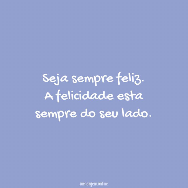 Seja sempre feliz