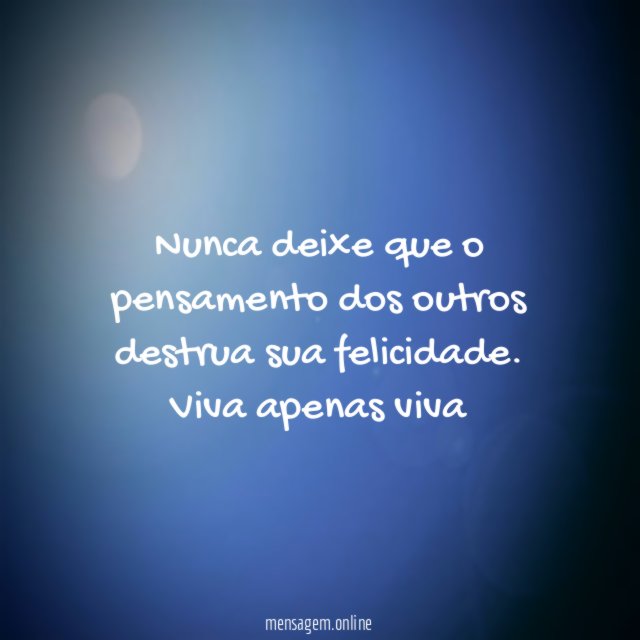 Nunca deixe que o pensamento dos outros destrua sua felicidade