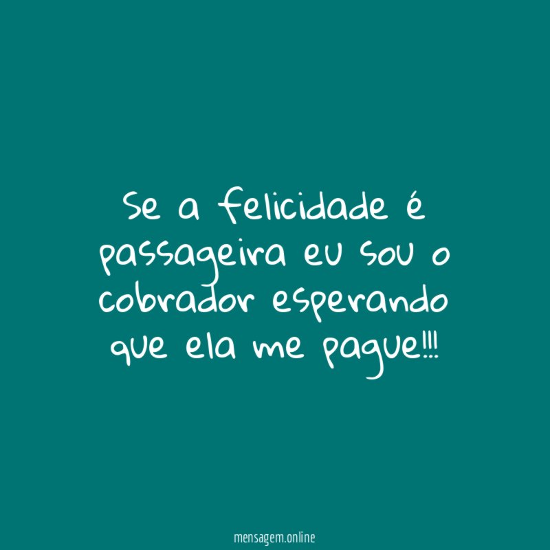 Se a felicidade é passageira eu sou