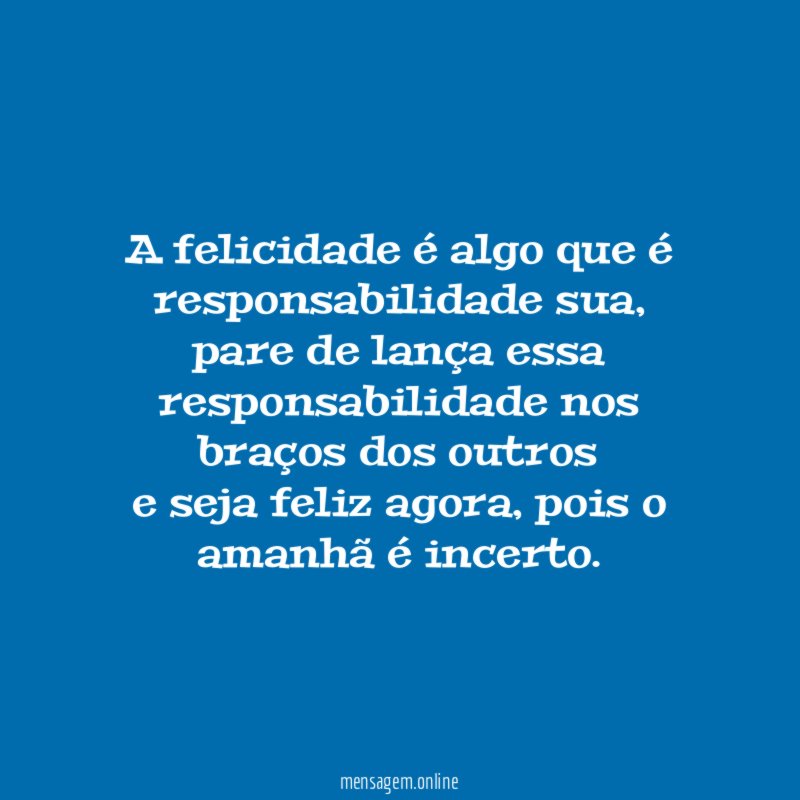 A felicidade é algo que é responsabilidade sua