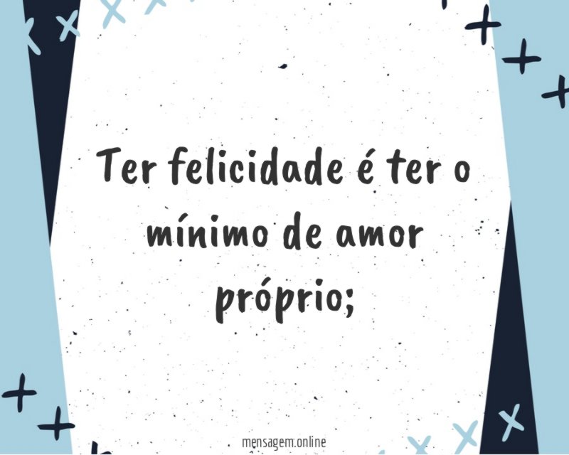 Ter felicidade é ter o mínimo de amor próprio