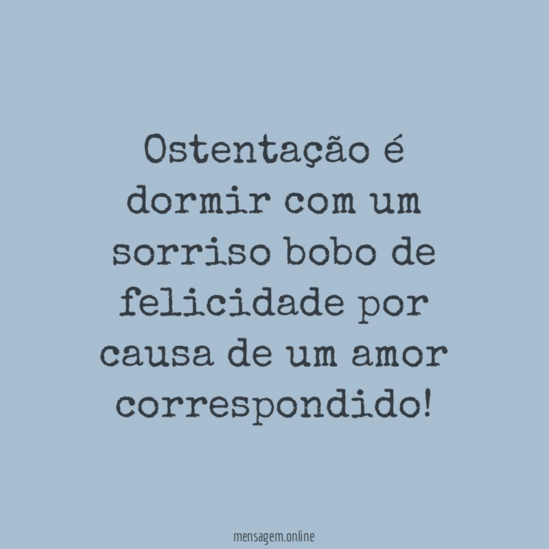 Ostentação é dormir com um sorriso bobo de