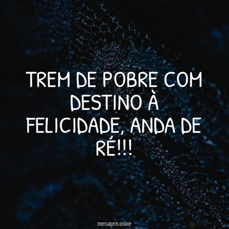 TREM DE POBRE COM DESTINO À FELICIDADE