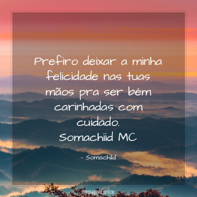 Prefiro deixar a minha felicidade nas tuas mãos