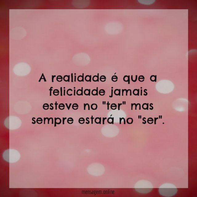 A realidade é que a felicidade jamais esteve
