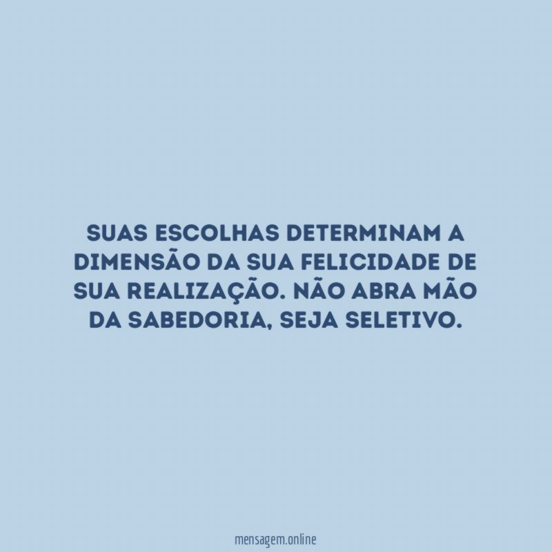 Suas escolhas determinam a dimensão da sua felicidade