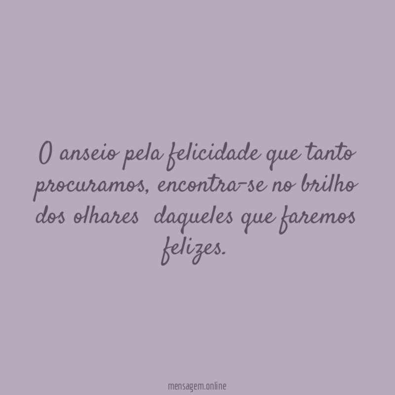 O anseio pela felicidade que tanto procuramos