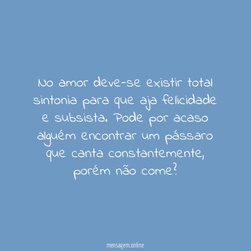 No amor deve-se existir total sintonia para que aja felicidade e subsista