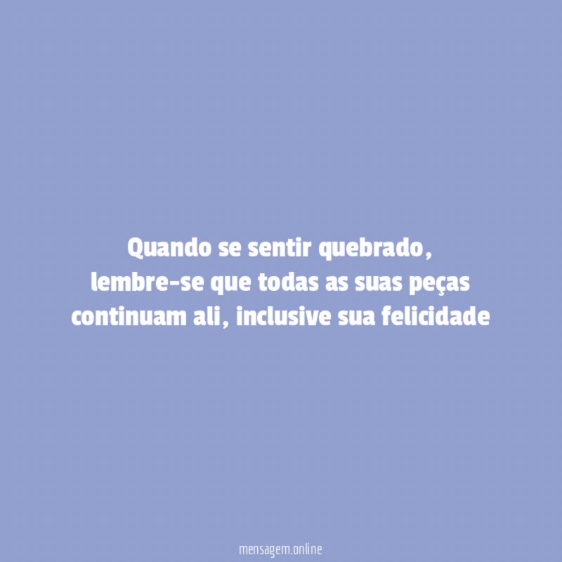 Quando se sentir quebrado