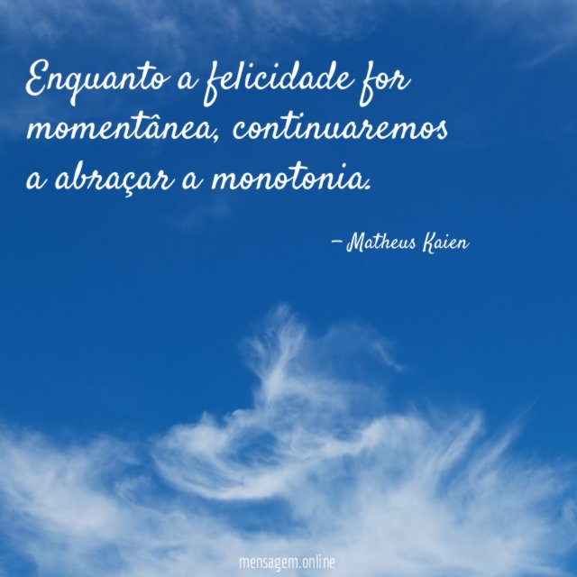Enquanto a felicidade for momentânea