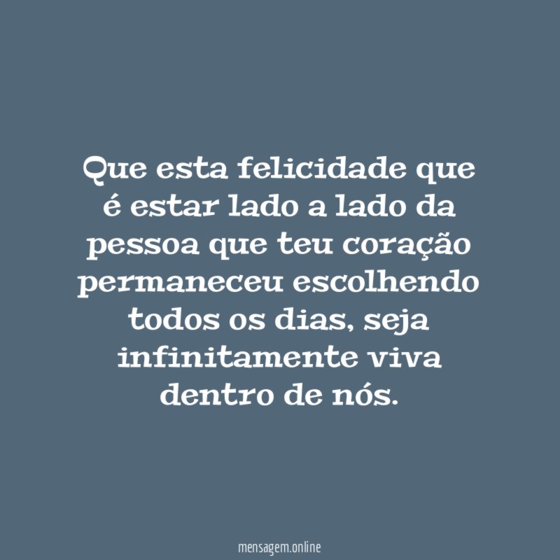 Que esta felicidade que é estar lado a