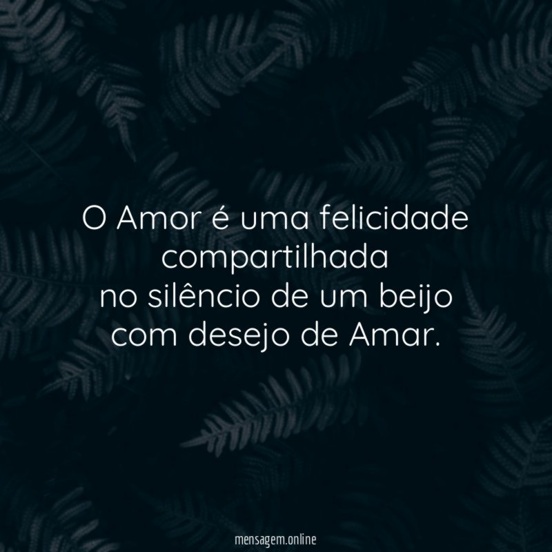 O Amor é uma felicidade compartilhada no silêncio de um