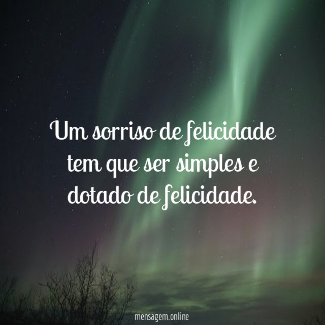 Um sorriso de felicidade tem que ser simples e dotado de felicidade
