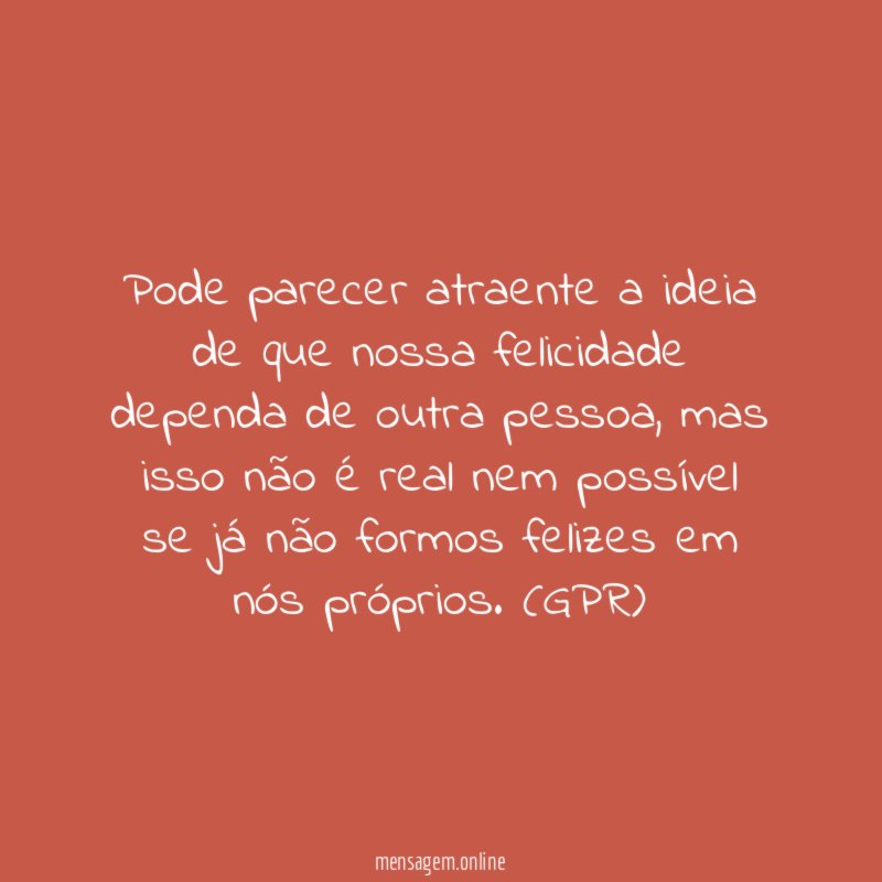 Pode parecer atraente a ideia de que nossa