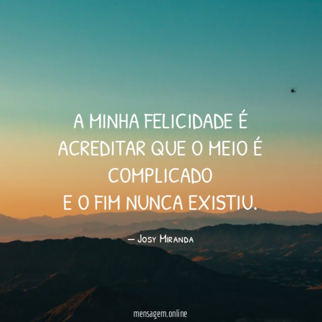 A minha felicidade é acreditar que o meio