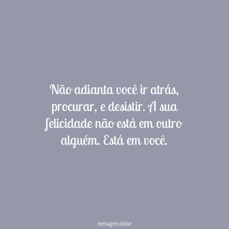 Não adianta você ir atrás