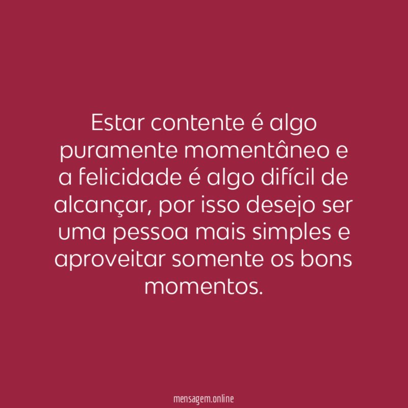 Estar contente é algo puramente momentâneo e a