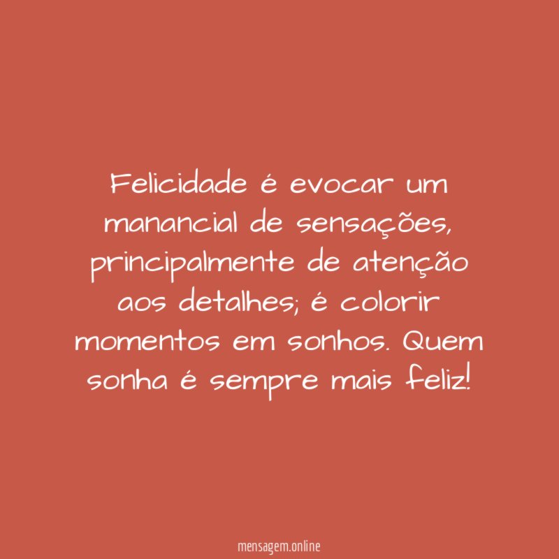 Felicidade é evocar um manancial de sensações