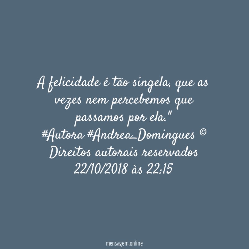 "A felicidade é tão singela, que as vezes nem percebemos que passamos por ela."
#Autora #Andrea_Domingues ©