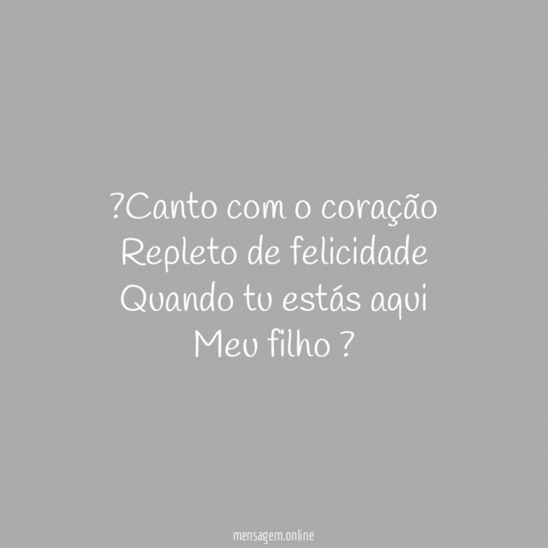 ?Canto com o coração Repleto de felicidade Quando tu estás