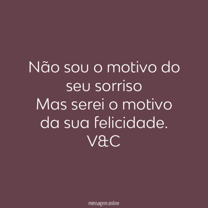 Não sou o motivo do seu sorriso Mas serei