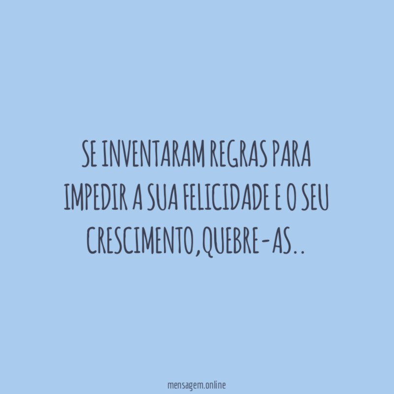 Se Inventaram Regras Para Impedir A Sua Felicidade E O Seu Crescimento