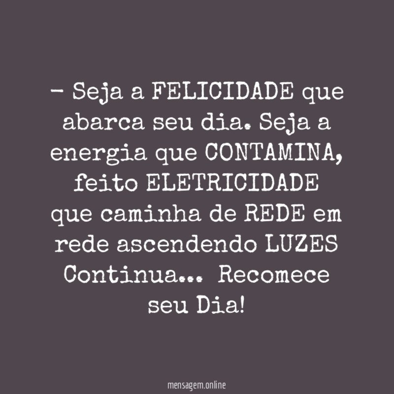 Seja a FELICIDADE que abarca seu dia