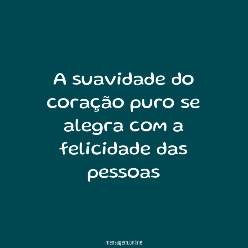 A suavidade do coração puro se alegra com