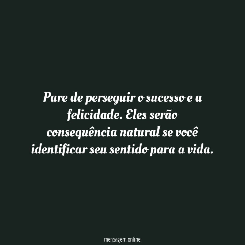 Pare de perseguir o sucesso e a felicidade