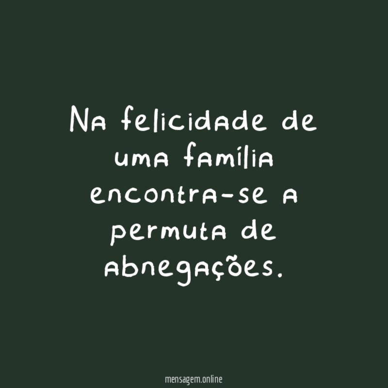 Na felicidade de uma família encontra-se a permuta de abnegações