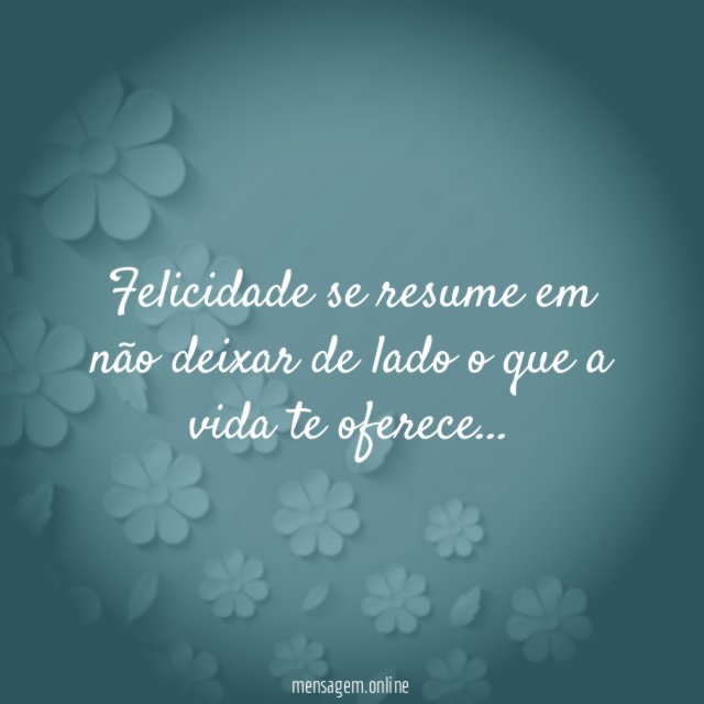 Felicidade se resume em não deixar de lado