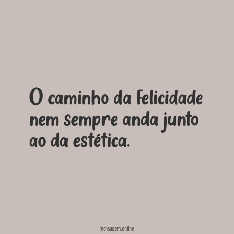 O caminho da felicidade nem sempre anda junto ao da estética