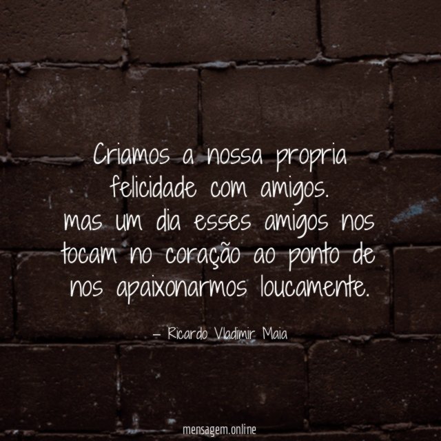 Criamos a nossa propria felicidade com amigos