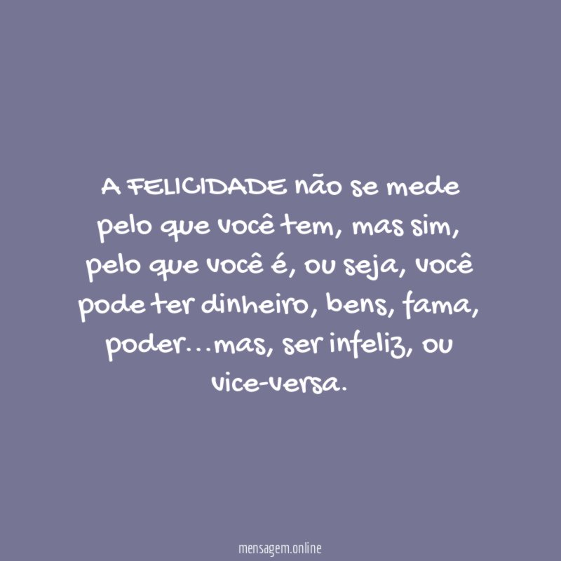 A FELICIDADE não se mede pelo que você tem