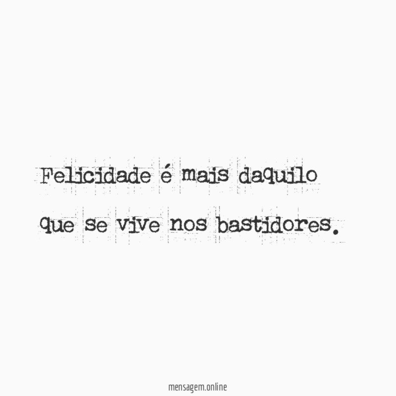 Felicidade é mais daquilo que se vive nos bastidores