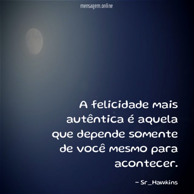 A felicidade mais autêntica é aquela que depende