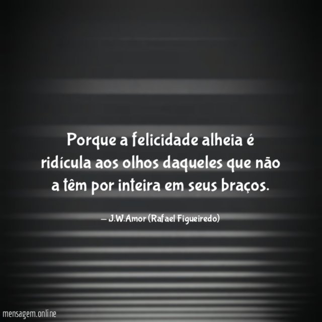Porque a felicidade alheia é ridícula aos olhos