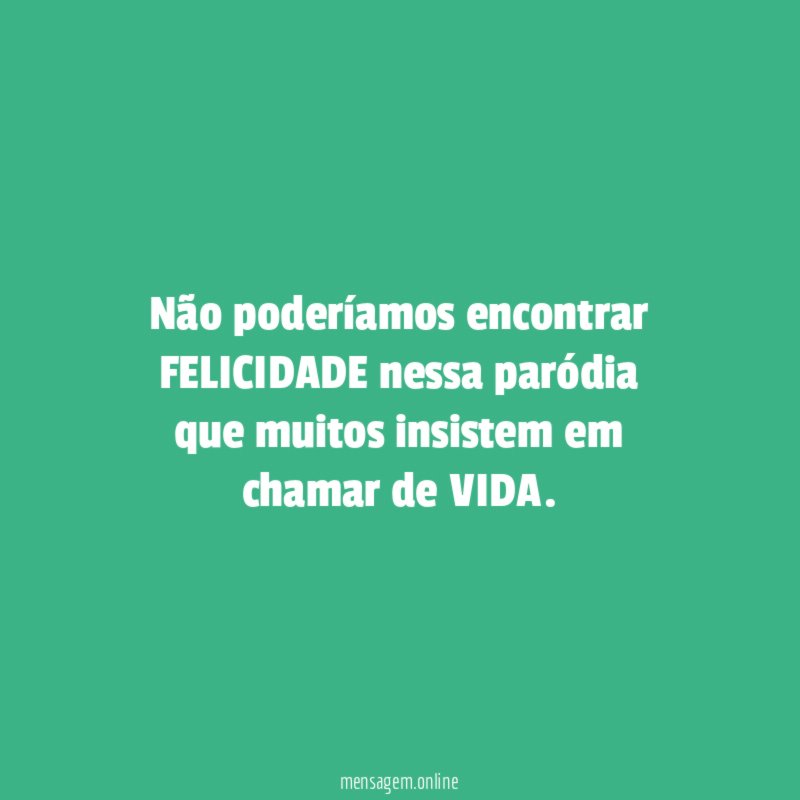 Não poderíamos encontrar FELICIDADE nessa paródia que muitos insistem
