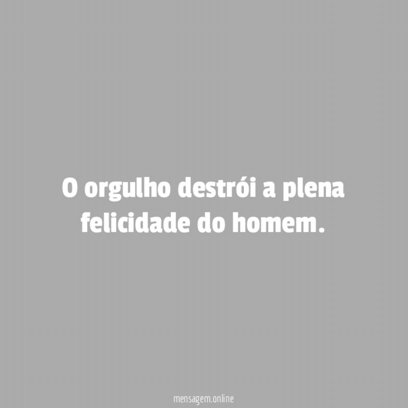 O orgulho destrói a plena felicidade do homem