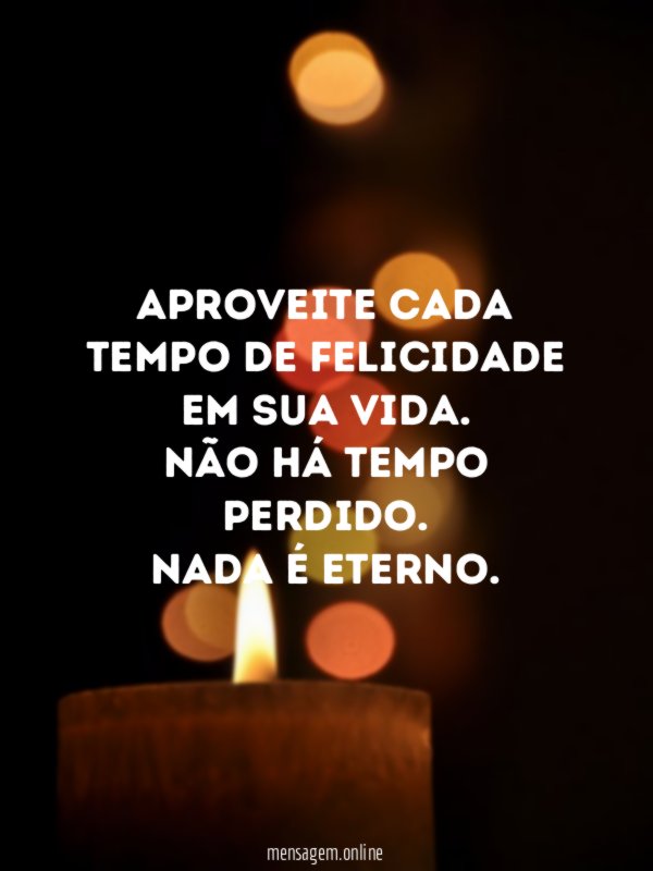Aproveite cada tempo de felicidade em sua vida