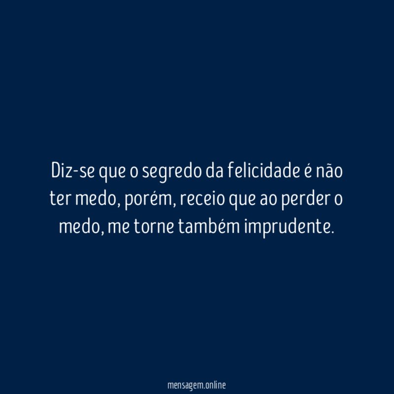 Diz-se que o segredo da felicidade é não ter medo