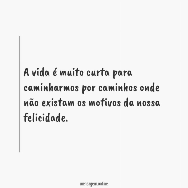 A vida é muito curta para caminharmos por
