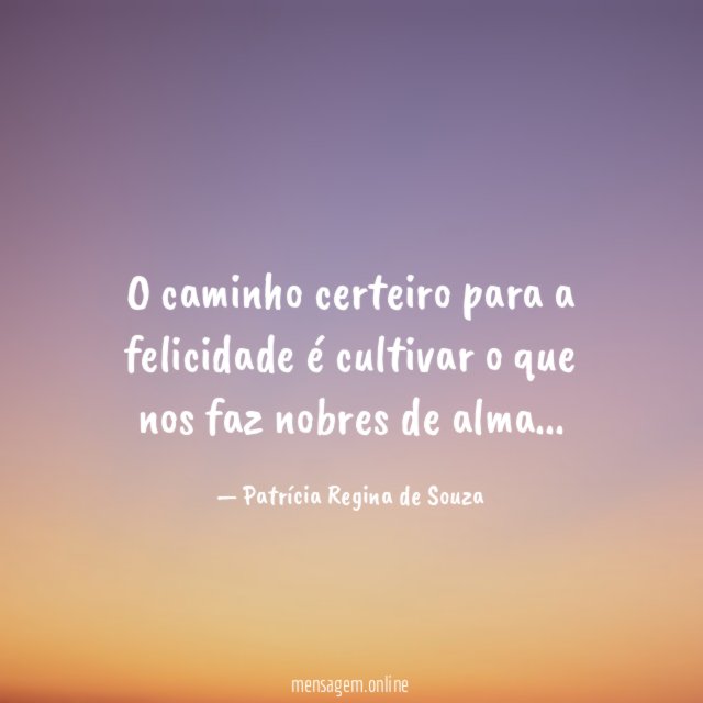 O caminho certeiro para a felicidade é cultivar