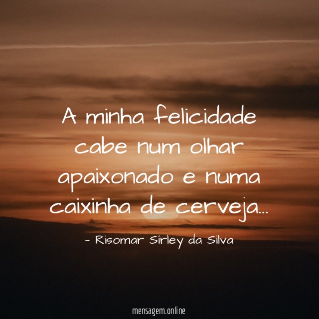 A minha felicidade cabe num olhar apaixonado e numa caixinha de cerveja
