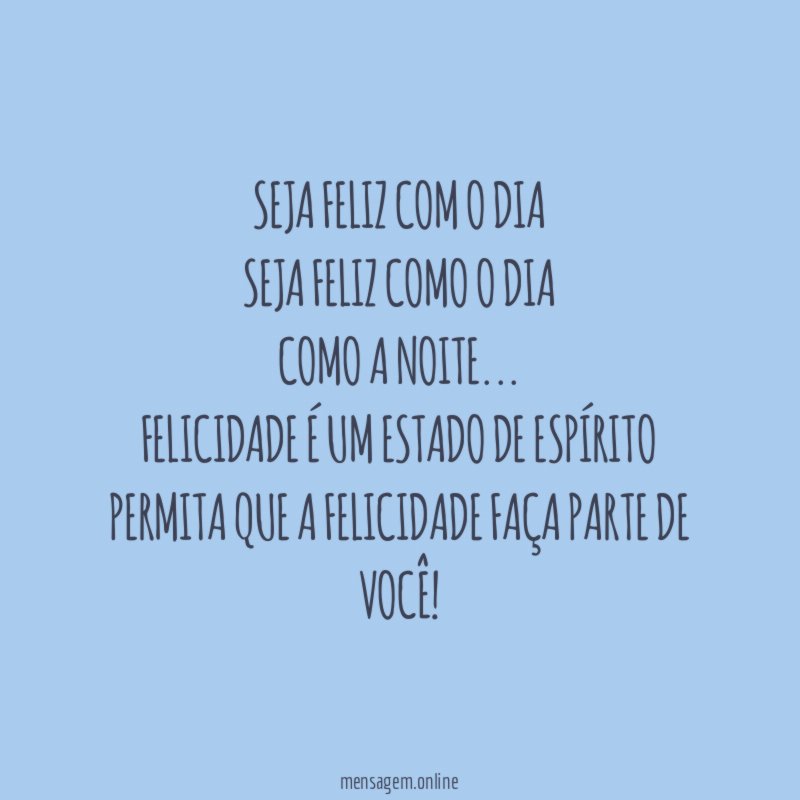Seja feliz com o dia Seja feliz como