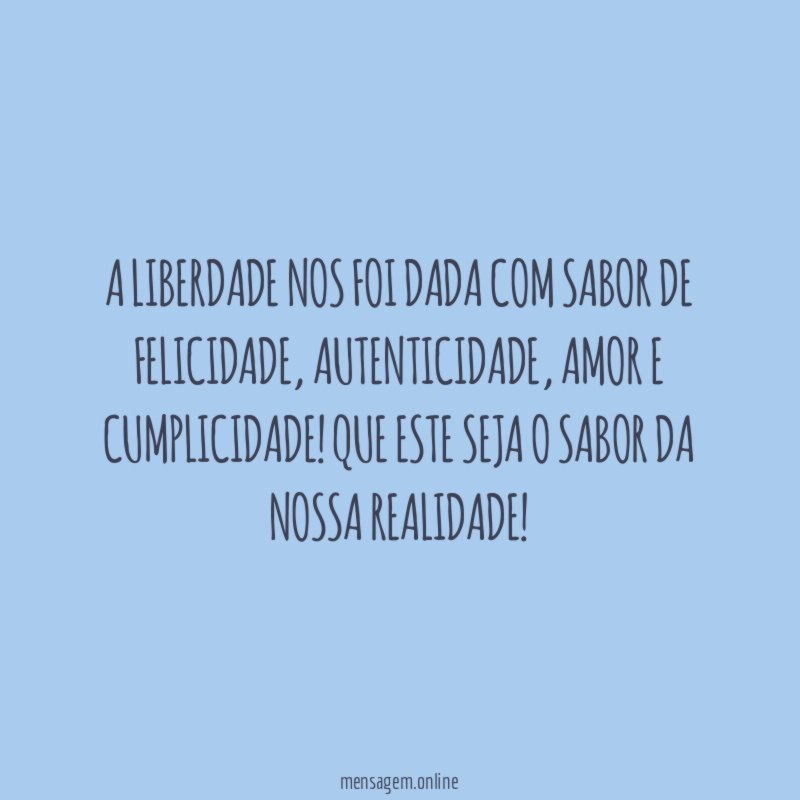 A liberdade nos foi dada com sabor de felicidade