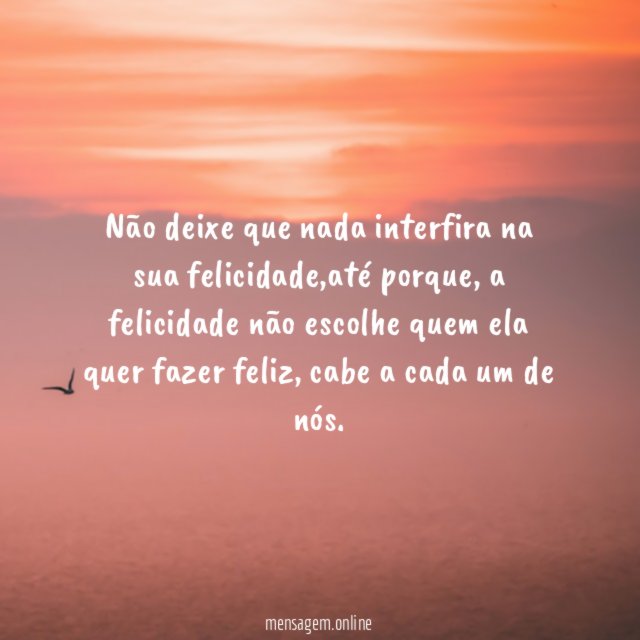 Não deixe que nada interfira na sua felicidade