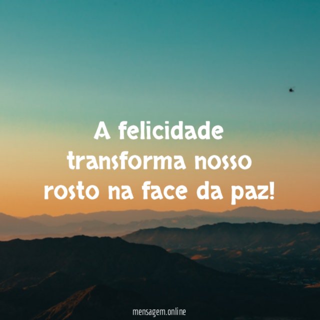 A felicidade transforma nosso rosto na face da paz