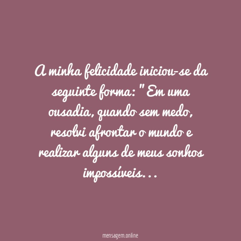 A minha felicidade iniciou-se da seguinte forma