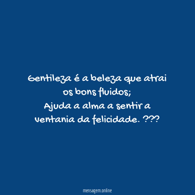 Gentileza é a beleza que atrai os bons fluidos;